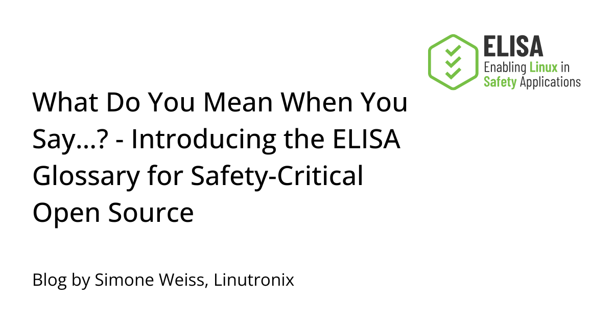 What Do You Mean When You Say…? - Introducing the ELISA Glossary for Safety-Critical Open Source Blog by Simone Weiss, Linutronix